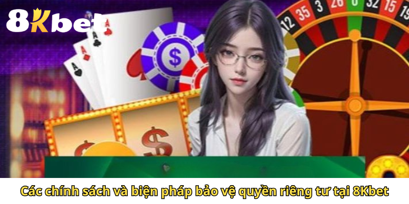 Các chính sách và biện pháp bảo vệ quyền riêng tư tại 8Kbet