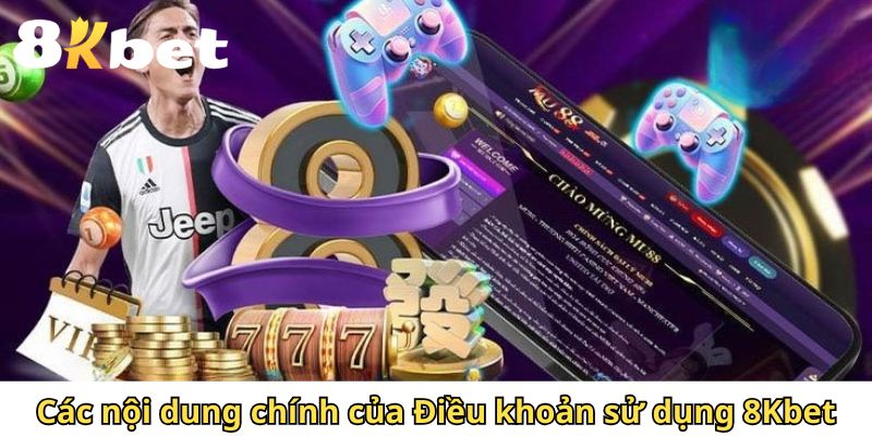 Các nội dung chính của Điều khoản sử dụng 8Kbet 