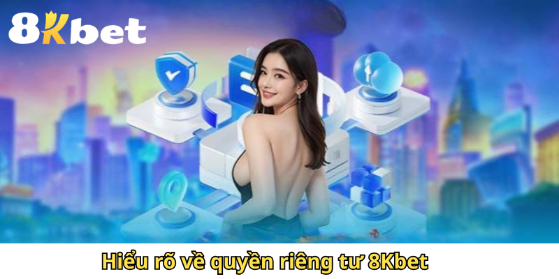 Hiểu rõ về quyền riêng tư 8Kbet 
