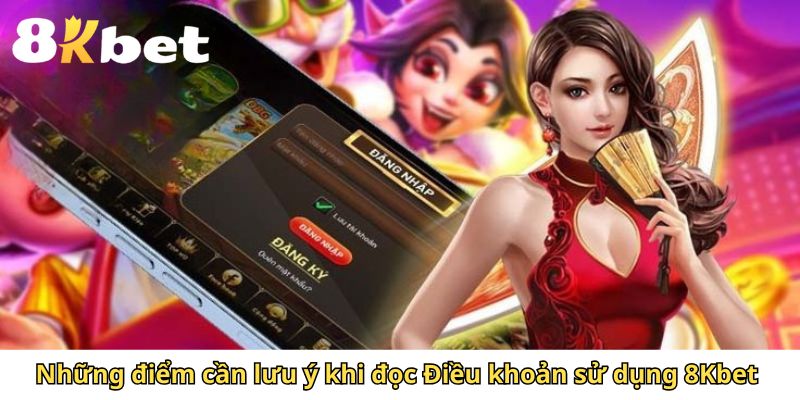 Những điểm cần lưu ý khi đọc Điều khoản sử dụng 8Kbet