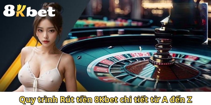 Quy trình Rút tiền 8Kbet chi tiết từ A đến Z