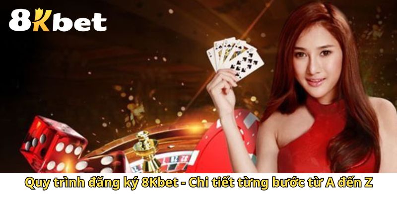Quy trình đăng ký 8Kbet - Chi tiết từng bước từ A đến Z