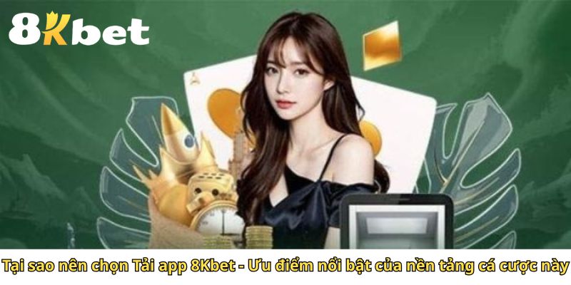 Tại sao nên chọn Tải app 8Kbet