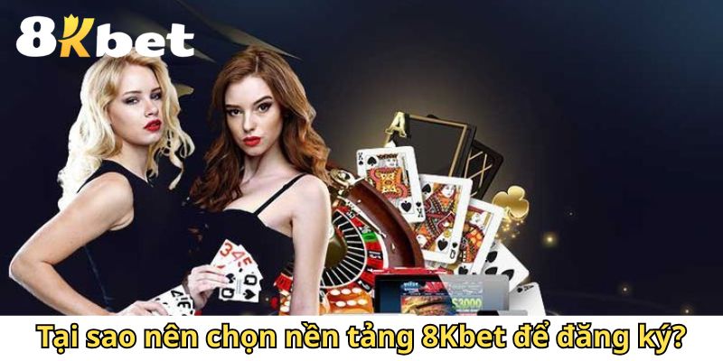Tại sao nên chọn nền tảng 8Kbet để đăng ký?