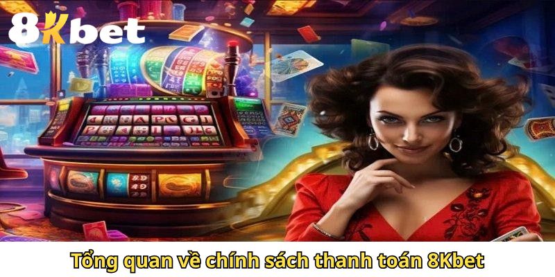 Tổng quan về chính sách thanh toán 8Kbet