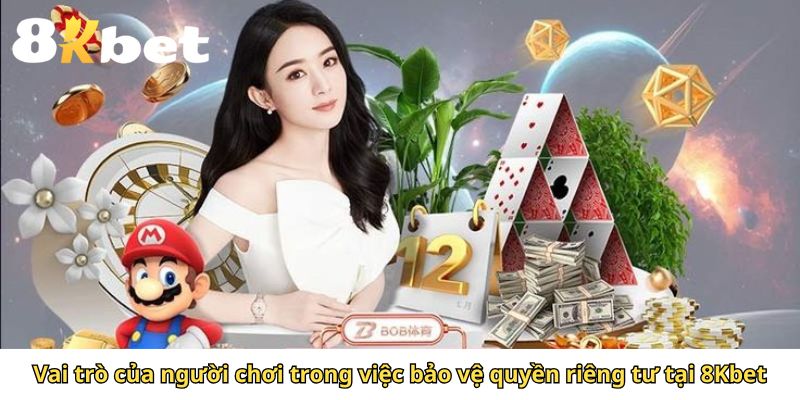 Vai trò của người chơi trong việc bảo vệ quyền riêng tư tại 8Kbet