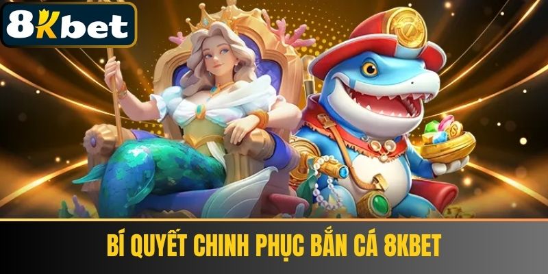 Bí Quyết Chinh Phục Bắn Cá 8KBET