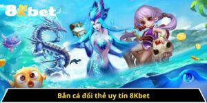 Bắn Cá Đổi Thẻ Uy Tín 8kbet - Đổi Thưởng Nhanh Chóng