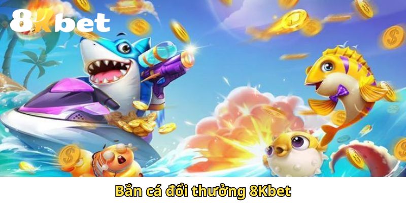 Khám Phá Cách Chinh Phục Thế Giới Bắn Cá Đổi Thưởng 8Kbet