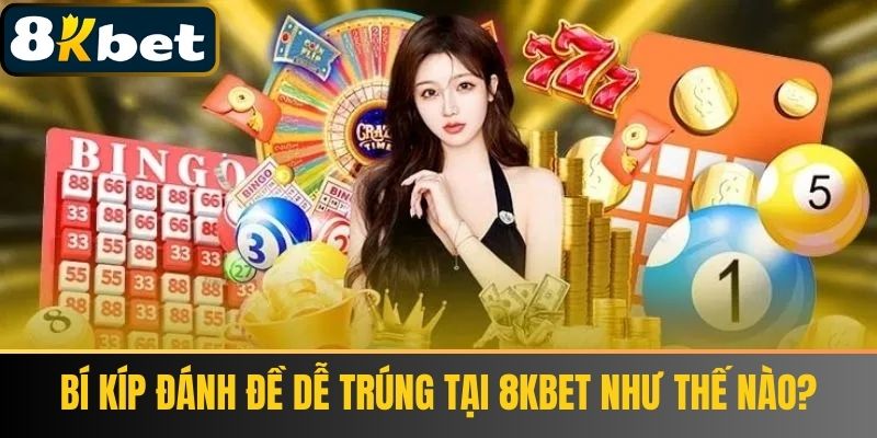 Bí kíp đánh đề dễ trúng tại 8KBET như thế nào?
