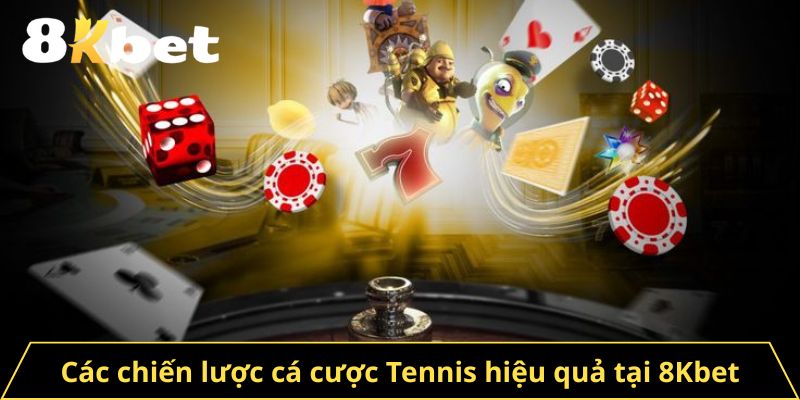 Các chiến lược cá cược Tennis hiệu quả tại 8Kbet