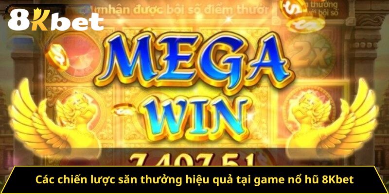Các chiến lược săn thưởng hiệu quả tại game nổ hũ 8Kbet
