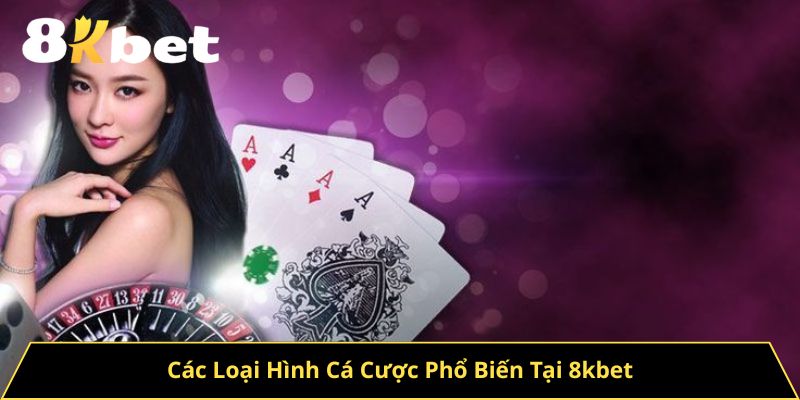 Các Loại Hình Cá Cược Phổ Biến Tại 8kbet