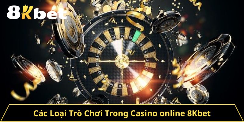 Các Loại Trò Chơi Trong Casino online 8Kbet