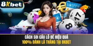 Cách Soi Cầu Lô Đề Hiệu Quả 8KBET - 100% Đánh Là Thắng