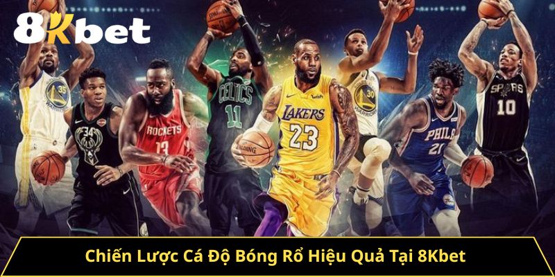 Chiến Lược Cá Độ Bóng Rổ Hiệu Quả Tại 8Kbet 