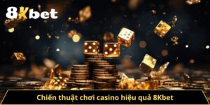 Chiến Thuật Chơi Casino Hiệu Quả Tại Nhà Cái 8KBET