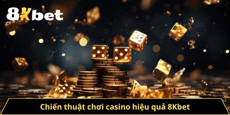 Chiến Thuật Chơi Casino Hiệu Quả Tại Nhà Cái 8KBET
