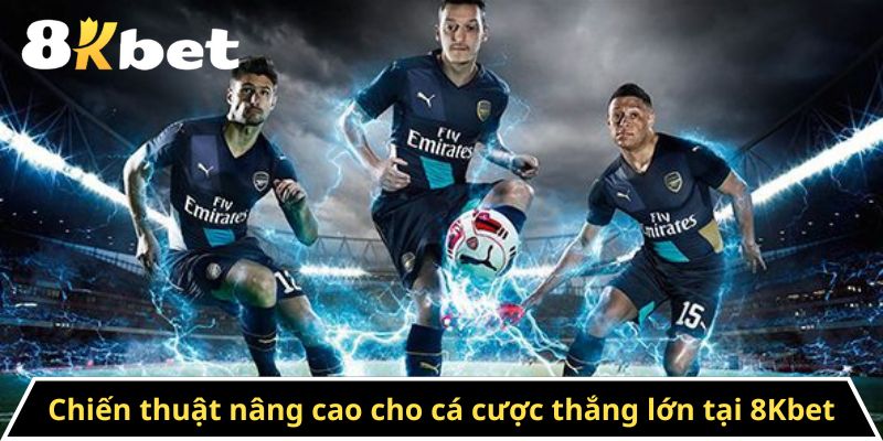 Chiến thuật nâng cao cho cá cược thắng lớn tại 8Kbet