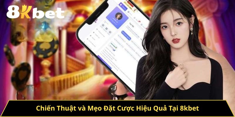 Chiến Thuật và Mẹo Đặt Cược Hiệu Quả Tại 8kbet