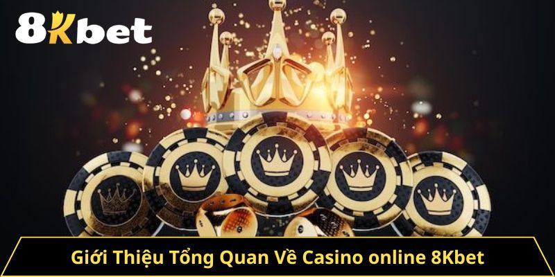 Giới Thiệu Tổng Quan Về Casino online 8Kbet