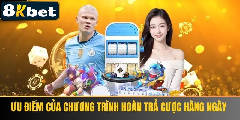 Ưu Điểm Của Chương Trình Hoàn Trả Cược Hàng Ngày 