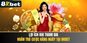 Lợi Ích Khi Tham Gia Hoàn Trả Cược Hàng Ngày Tại 8kbet