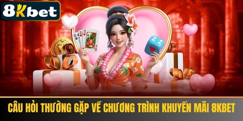 Câu hỏi thường gặp về chương trình khuyến mãi 8Kbet