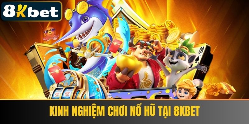 Kinh Nghiệm Chơi Nổ Hũ Tại 8KBET