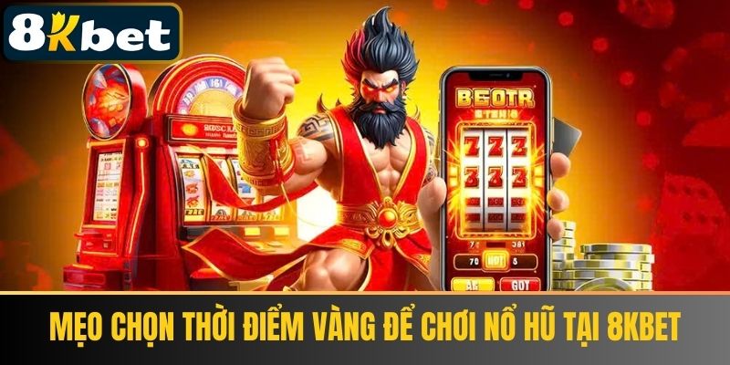 Mẹo Chọn Thời Điểm Vàng Để Chơi Nổ Hũ Tại 8KBET