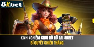 Kinh Nghiệm Chơi Nổ Hũ Tại 8KBET - Bí Quyết Chiến Thắng