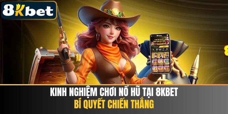 Kinh Nghiệm Chơi Nổ Hũ Tại 8KBET - Bí Quyết Chiến Thắng