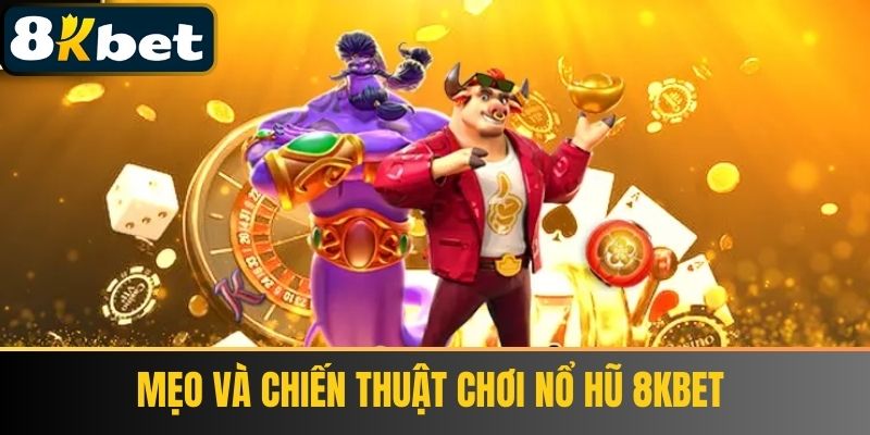 Mẹo Và Chiến Thuật Chơi Nổ Hũ 8kbet