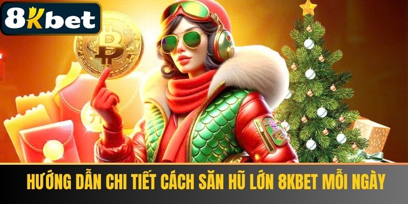 Hướng Dẫn Chi Tiết Cách Săn Hũ Lớn 8kbet Mỗi Ngày