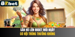 Săn Hũ Lớn 8kbet Mỗi Ngày - Cơ Hội Trúng Thưởng Khủng