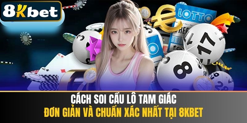 Cách Soi Cầu Lô Tam Giác Chuẩn Xác Nhất Tại Nhà Cái 8KBET