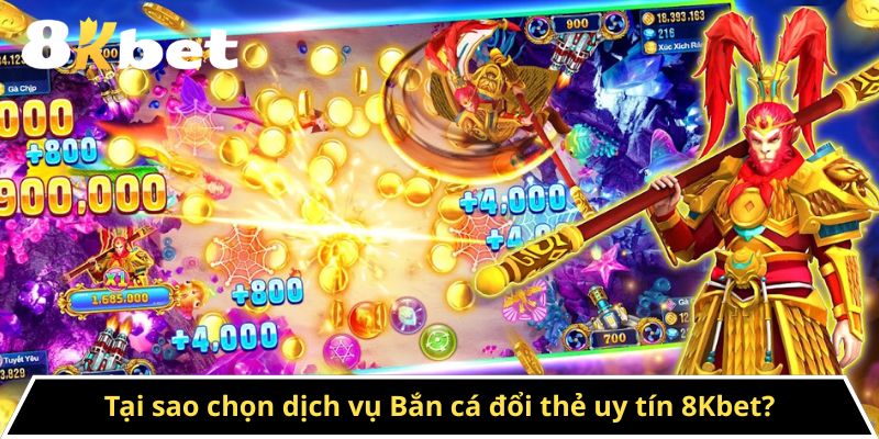 Tại sao chọn dịch vụ Bắn cá đổi thẻ uy tín 8Kbet?