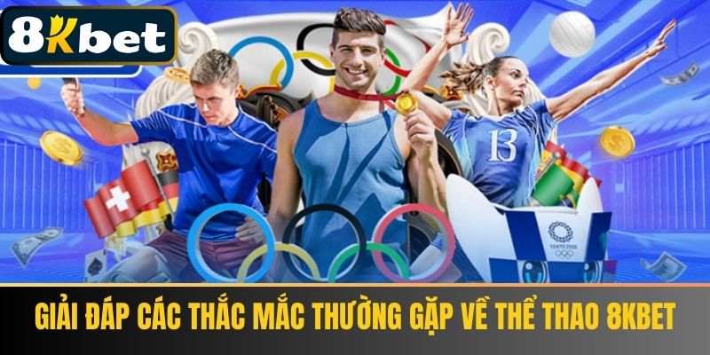 Giải đáp các thắc mắc thường gặp về Thể thao 8Kbet