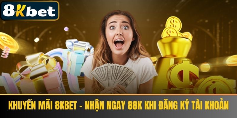 Khuyến Mãi 8KBET - Nhận Ngay 88k Khi Đăng Ký Tài Khoản