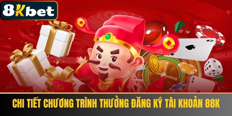 Chi Tiết Chương Trình Thưởng Đăng Ký Tài Khoản 88k