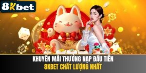 Khuyến Mãi Thưởng Nạp Đầu Tiên 8kbet Chất Lượng Nhất