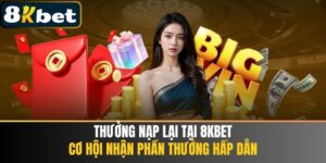 Thưởng Nạp Lại Tại 8KBET – Cơ Hội Nhận Thưởng Hấp Dẫn