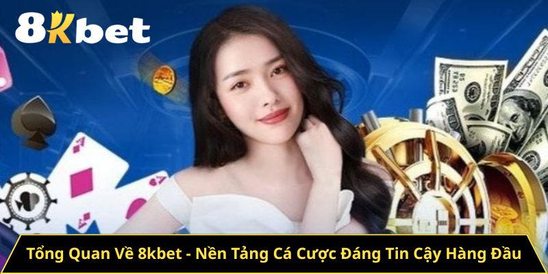 Tổng Quan Về 8kbet - Nền Tảng Cá Cược Đáng Tin Cậy Hàng Đầu