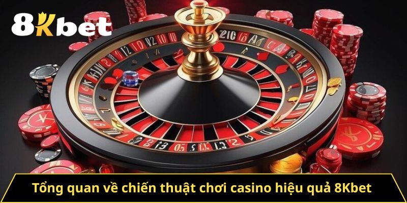 Tổng quan về chiến thuật chơi casino hiệu quả 8Kbet 