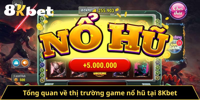 Tổng quan về thị trường game nổ hũ tại 8Kbet