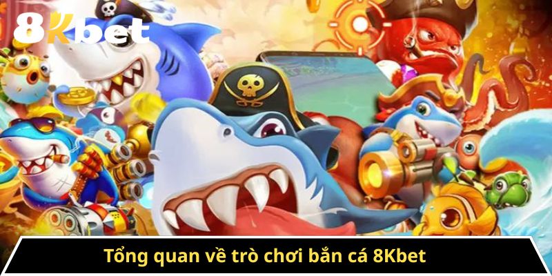 Tổng quan về trò chơi bắn cá 8Kbet 