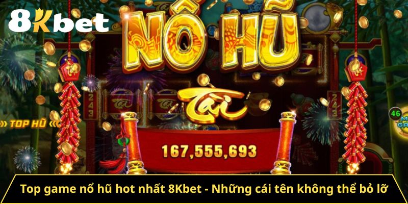 Top game nổ hũ hot nhất 8Kbet - Những cái tên không thể bỏ lỡ