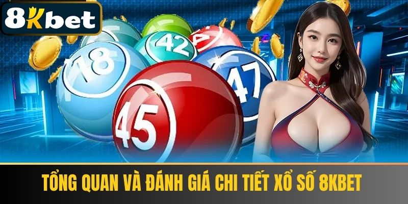 Tổng quan và đánh giá chi tiết Xổ số 8Kbet 