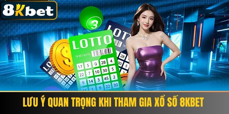 Lưu ý quan trọng khi tham gia xổ số 8Kbet 